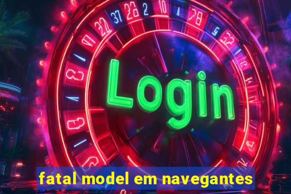 fatal model em navegantes